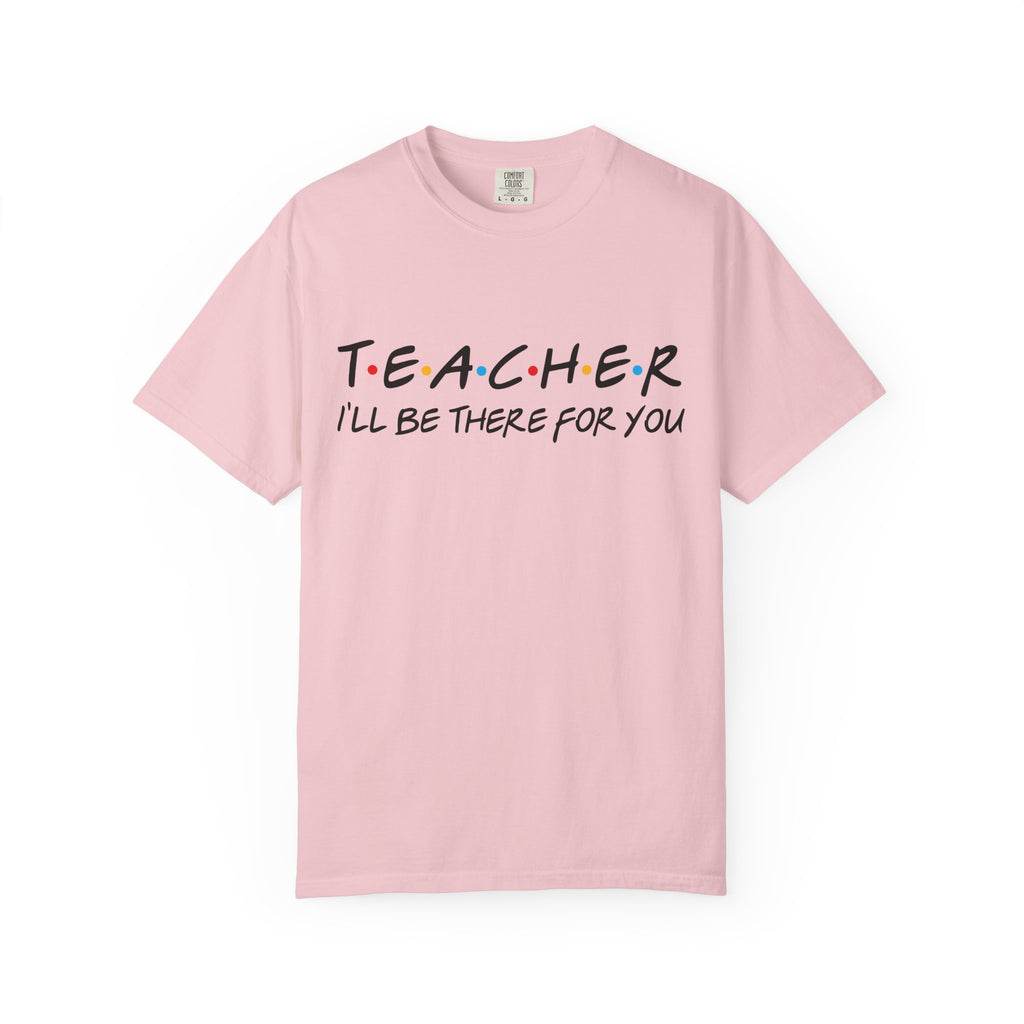 Teacher "I'll Be There For You" T-Shirt — Cute Friends-Inspired Gift for Educators