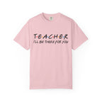Teacher "I'll Be There For You" T-Shirt — Cute Friends-Inspired Gift for Educators