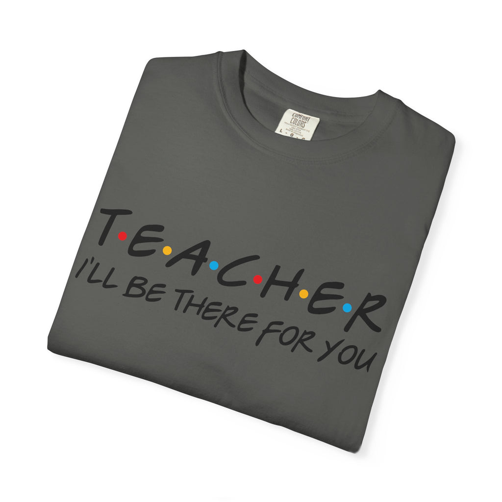 Teacher "I'll Be There For You" T-Shirt — Cute Friends-Inspired Gift for Educators
