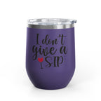 Wine Tumbler - "I Don't Give a Sip" 12oz Insulated Stainless Steel Wine Cup