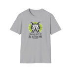 You've Got to Be Kitten Me Cat T-Shirt