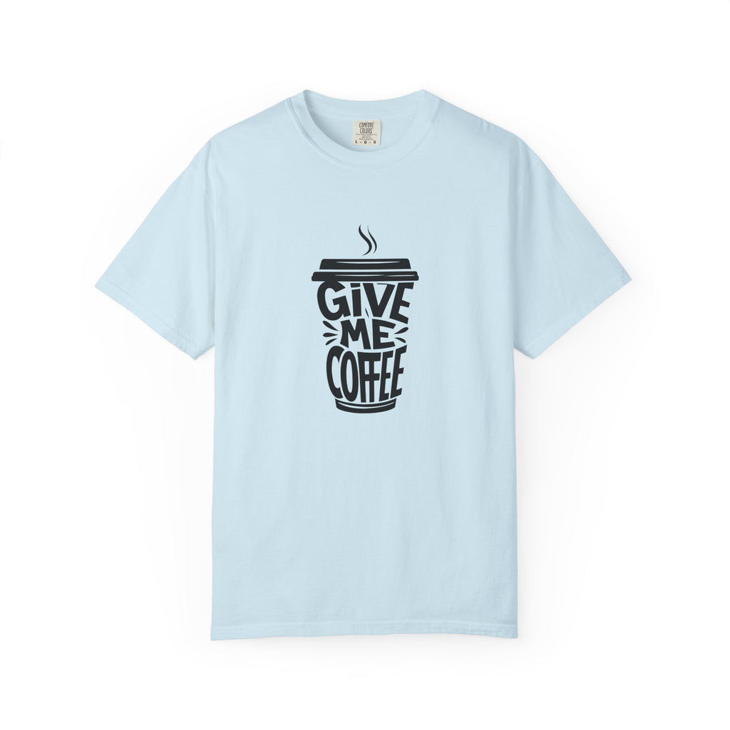 Give Me Coffee T‑Shirt — Fun Coffee Cup Graphic Tee for Coffee Lovers