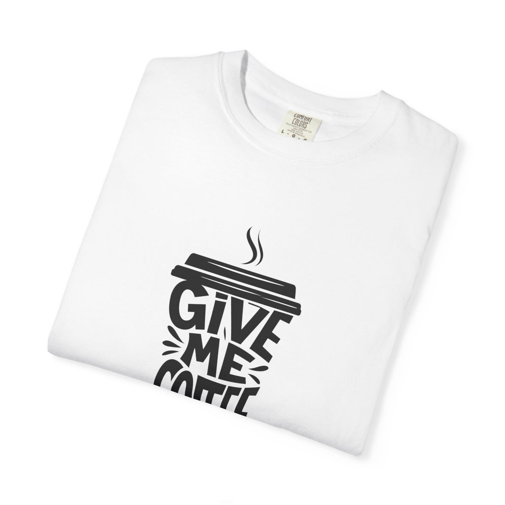 Give Me Coffee T‑Shirt — Fun Coffee Cup Graphic Tee for Coffee Lovers