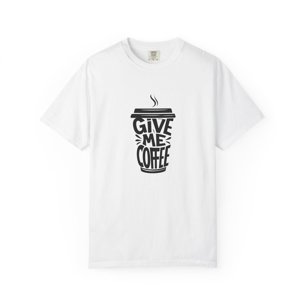 Give Me Coffee T‑Shirt — Fun Coffee Cup Graphic Tee for Coffee Lovers