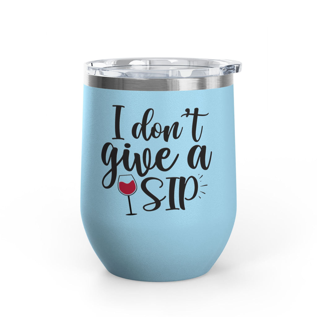 Wine Tumbler - "I Don't Give a Sip" 12oz Insulated Stainless Steel Wine Cup