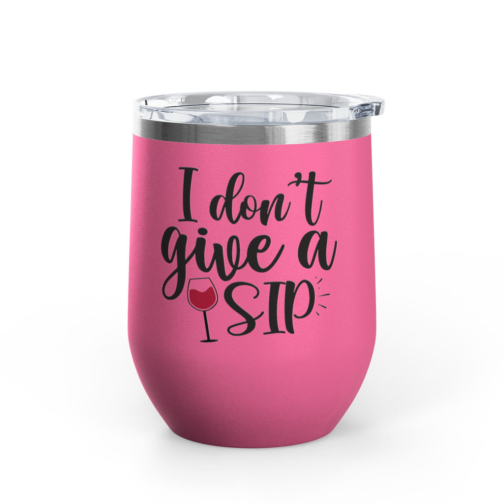 Wine Tumbler - "I Don't Give a Sip" 12oz Insulated Stainless Steel Wine Cup
