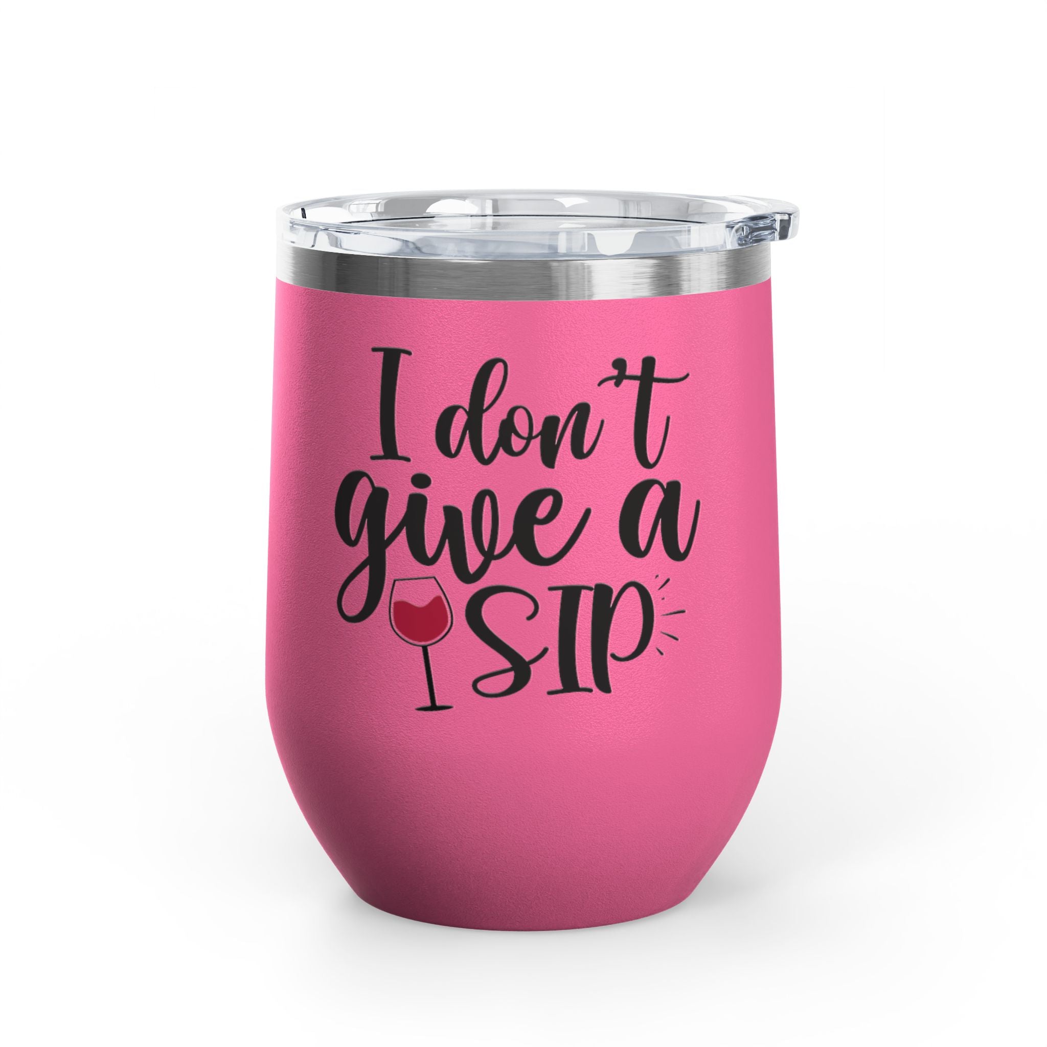 Wine Tumbler - "I Don't Give a Sip" 12oz Insulated Stainless Steel Wine Cup