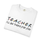 Teacher "I'll Be There For You" T-Shirt — Cute Friends-Inspired Gift for Educators