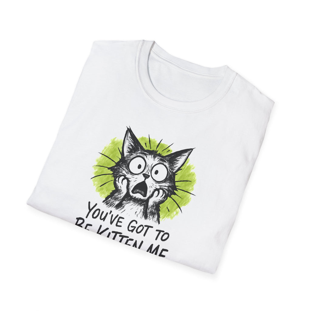 You've Got to Be Kitten Me Cat T-Shirt