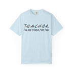 Teacher "I'll Be There For You" T-Shirt — Cute Friends-Inspired Gift for Educators