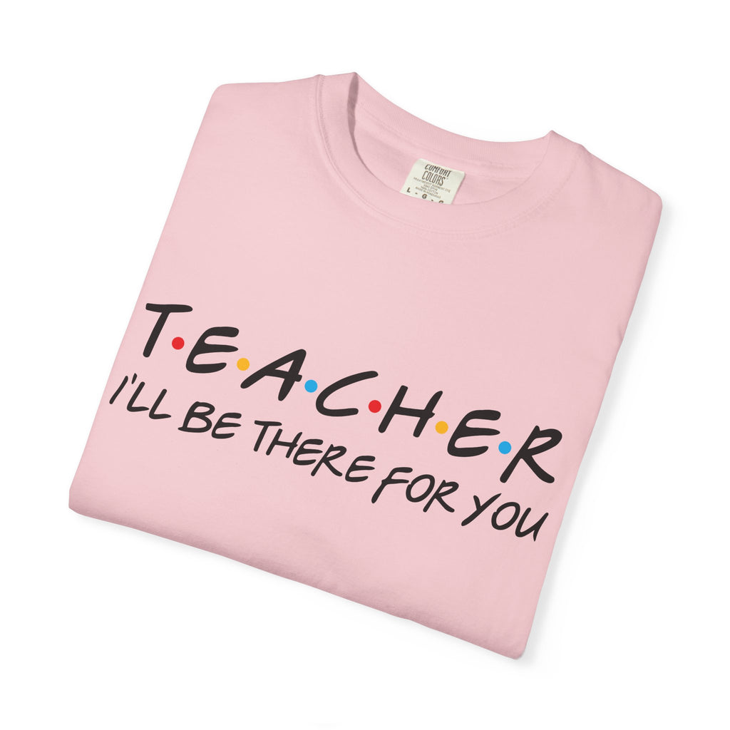 Teacher "I'll Be There For You" T-Shirt — Cute Friends-Inspired Gift for Educators