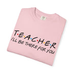 Teacher "I'll Be There For You" T-Shirt — Cute Friends-Inspired Gift for Educators