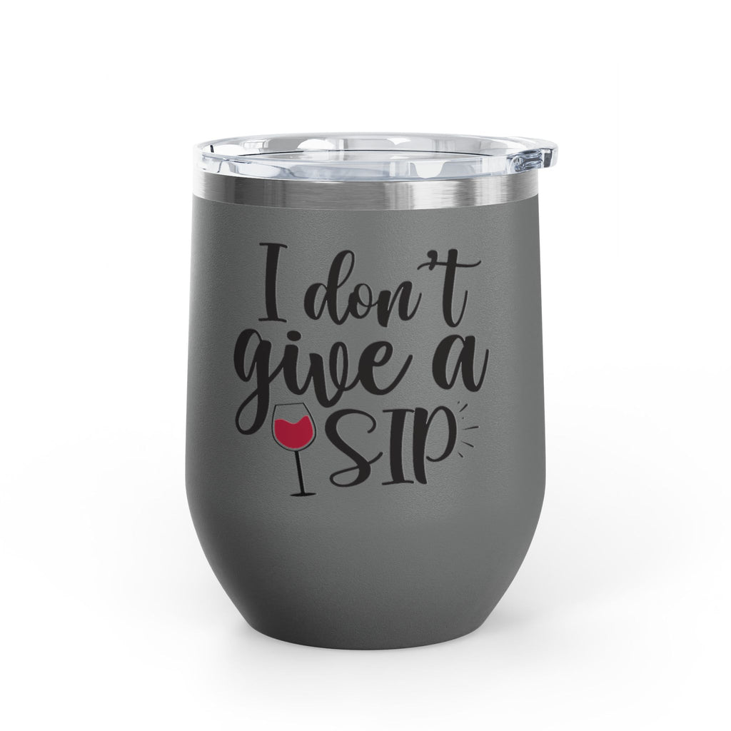 Wine Tumbler - "I Don't Give a Sip" 12oz Insulated Stainless Steel Wine Cup
