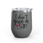 Wine Tumbler - "I Don't Give a Sip" 12oz Insulated Stainless Steel Wine Cup