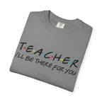 Teacher "I'll Be There For You" T-Shirt — Cute Friends-Inspired Gift for Educators