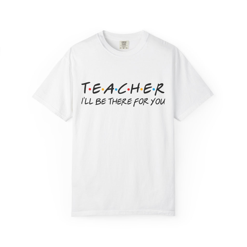 Teacher "I'll Be There For You" T-Shirt — Cute Friends-Inspired Gift for Educators