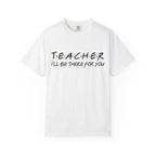 Teacher "I'll Be There For You" T-Shirt — Cute Friends-Inspired Gift for Educators
