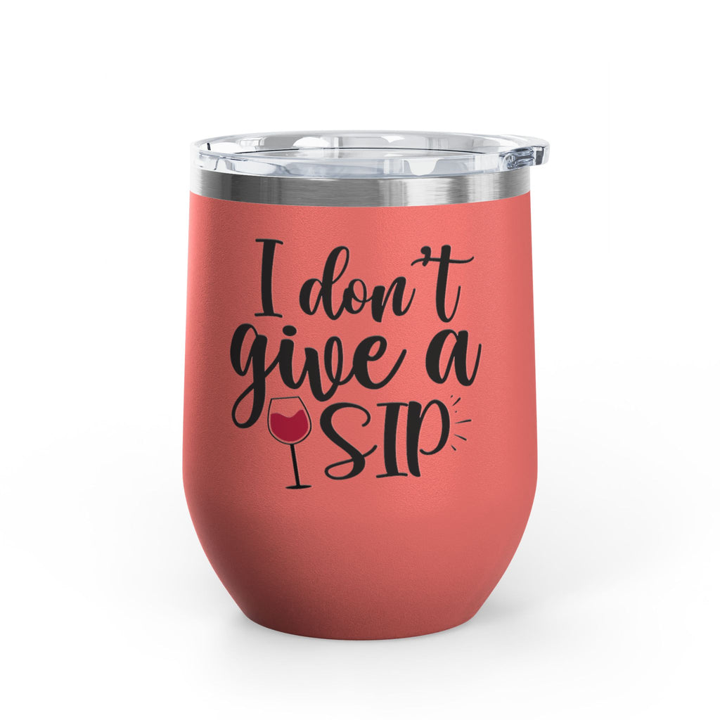 Wine Tumbler - "I Don't Give a Sip" 12oz Insulated Stainless Steel Wine Cup