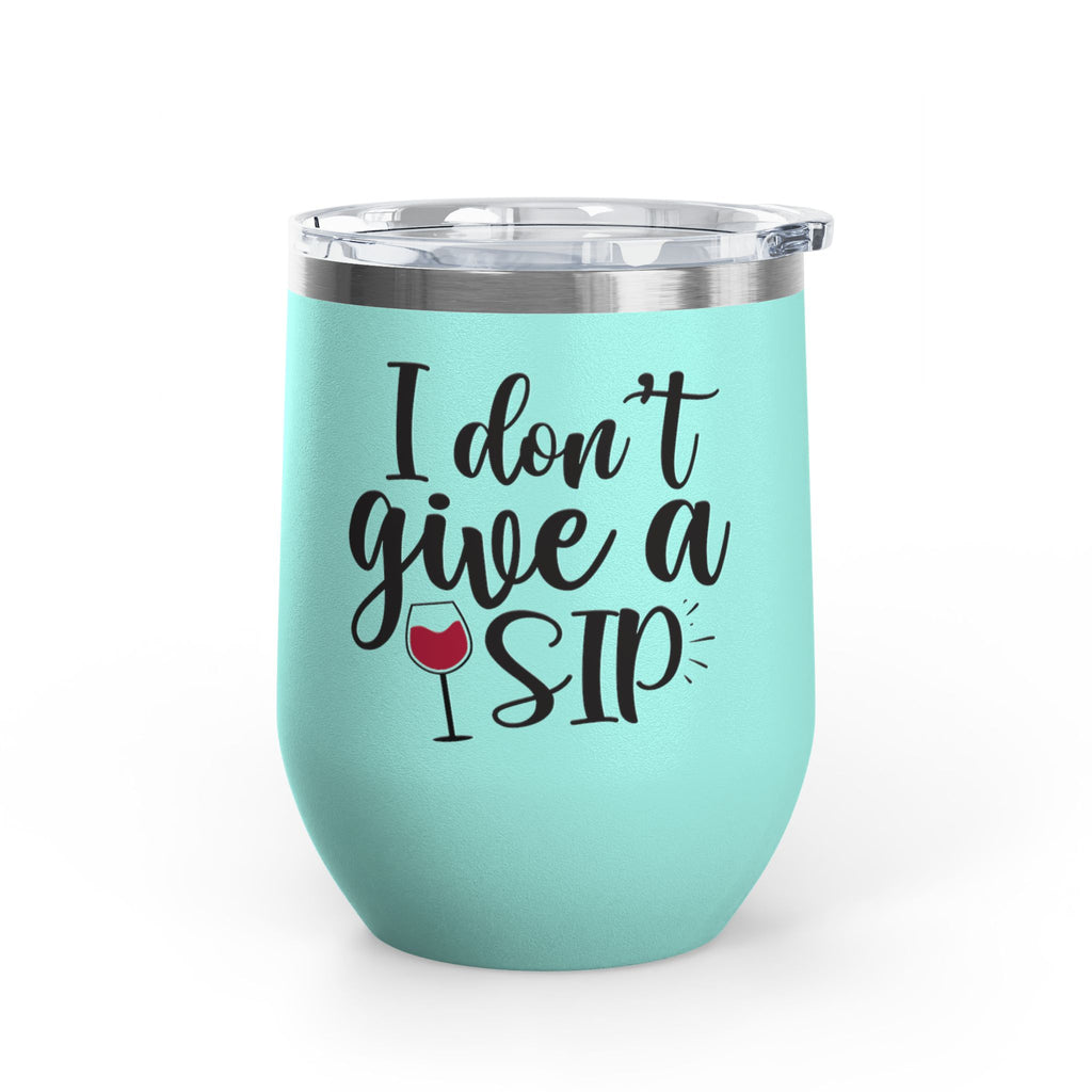 Wine Tumbler - "I Don't Give a Sip" 12oz Insulated Stainless Steel Wine Cup