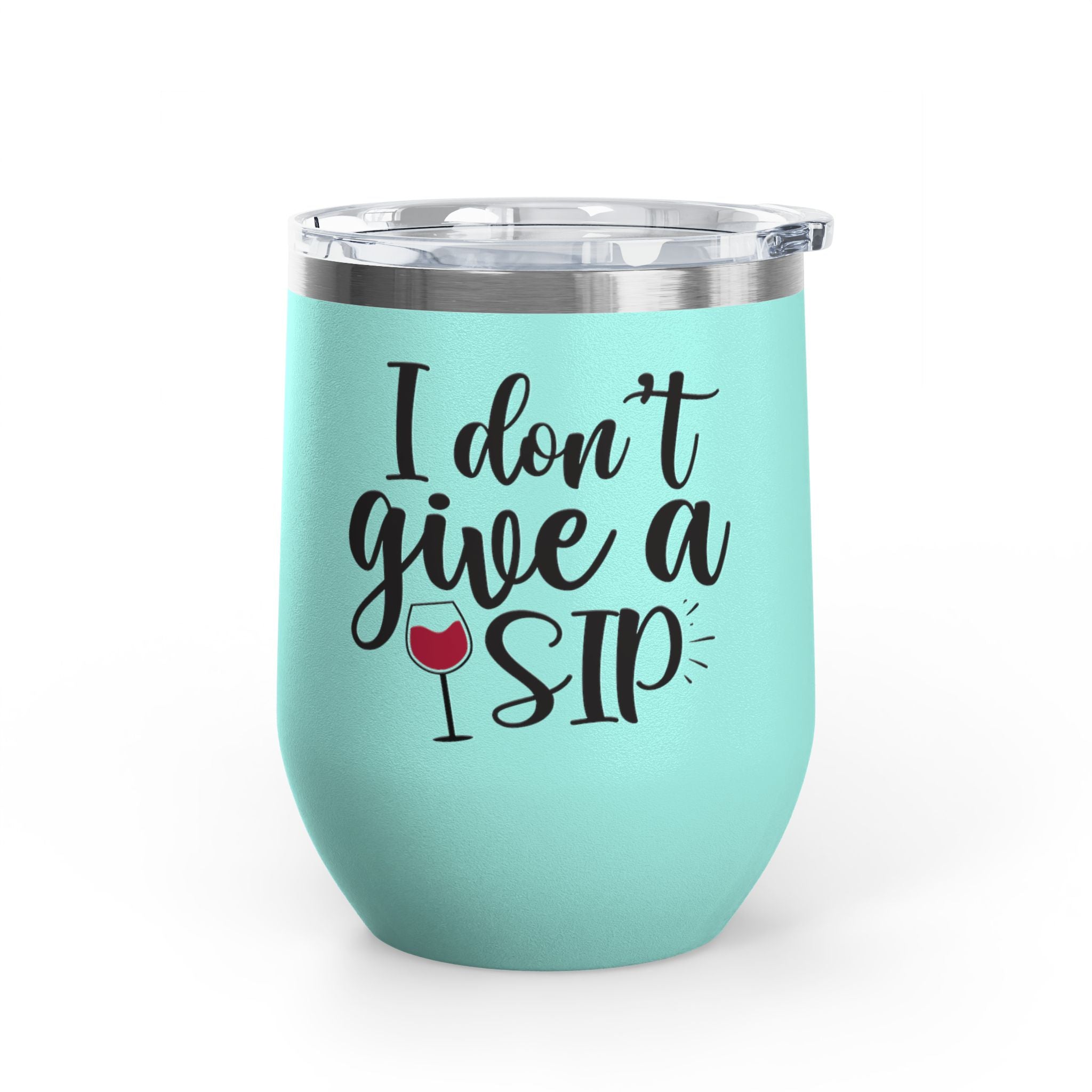 Wine Tumbler - "I Don't Give a Sip" 12oz Insulated Stainless Steel Wine Cup