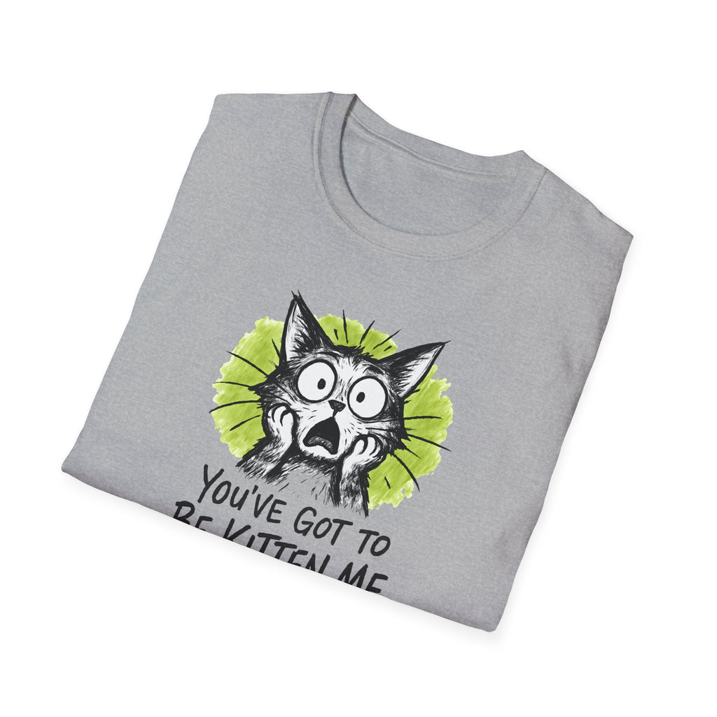 You've Got to Be Kitten Me Cat T-Shirt