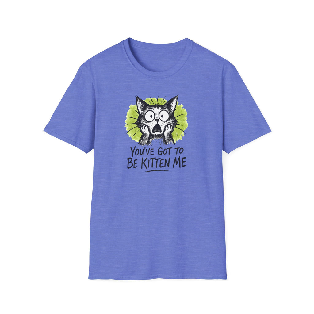 You've Got to Be Kitten Me Cat T-Shirt