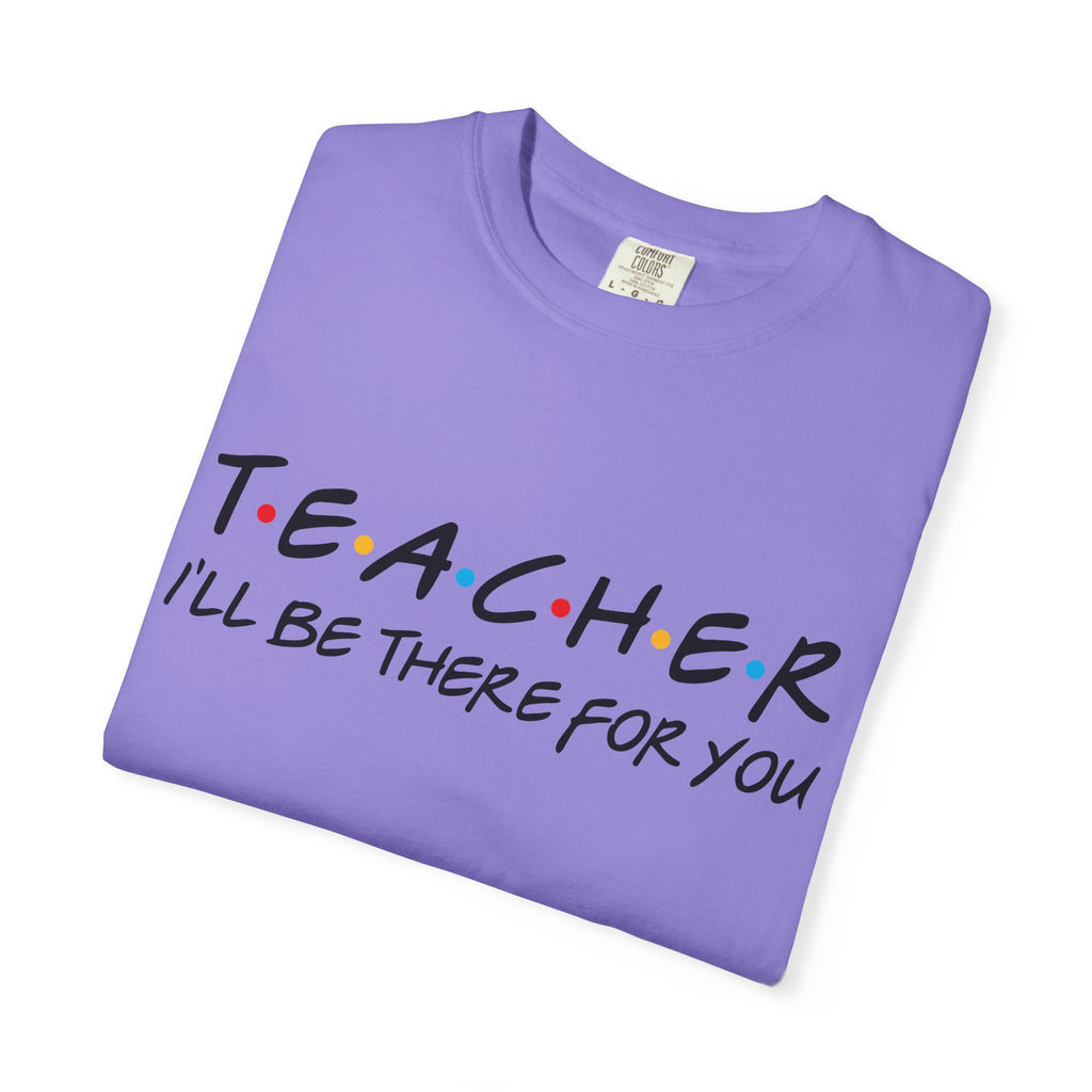 Teacher "I'll Be There For You" T-Shirt — Cute Friends-Inspired Gift for Educators